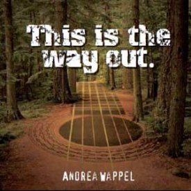“This Is The Way Out” ~ Andrea Wappel